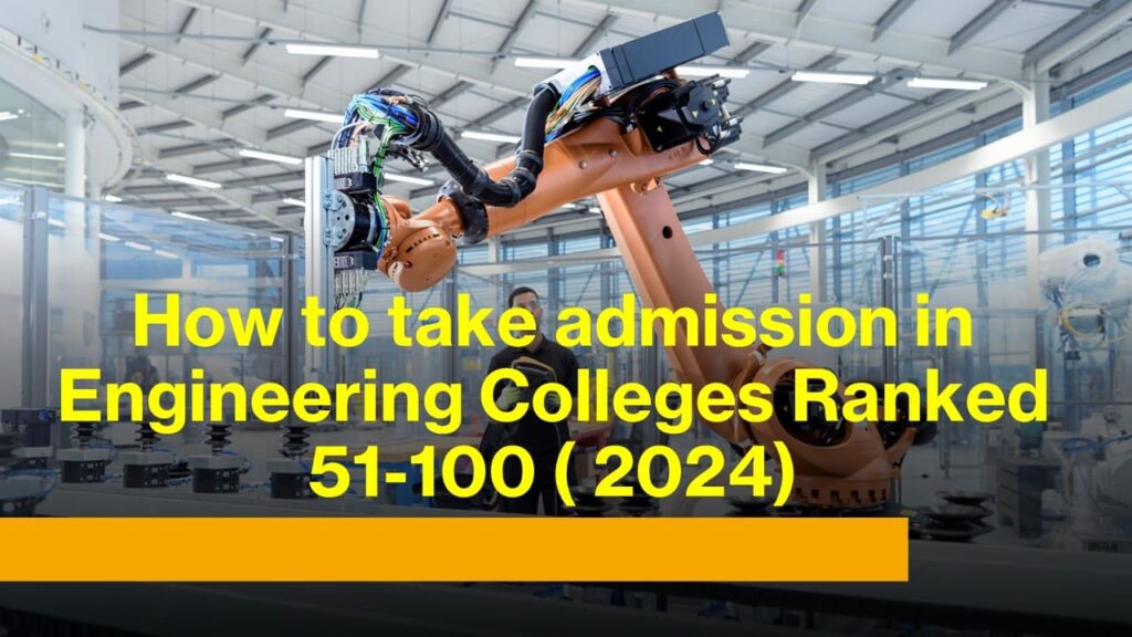 How to take admission in Engineering Colleges Ranked 51-100 ( 2024)